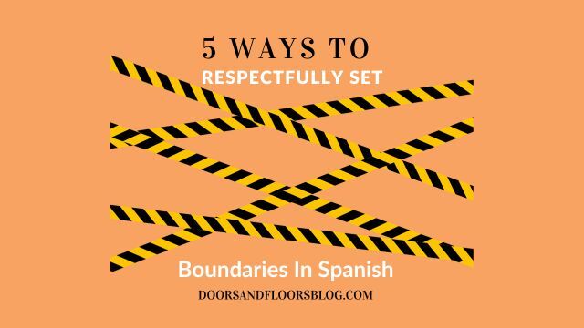 5 Ways To Respectfully Set Boundaries In Spanish - Doors And Floors