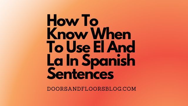 How To Know When To Use El And La In Spanish Sentences - Doors And Floors